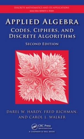 Applied Algebra: Codes, Ciphers and Discrete Algorithms, Second Edition (Discrete Mathematics and Its Applications 2nd edition)