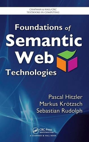 Foundations of Semantic Web Technologies: (Chapman & Hall/CRC Textbooks in Computing)