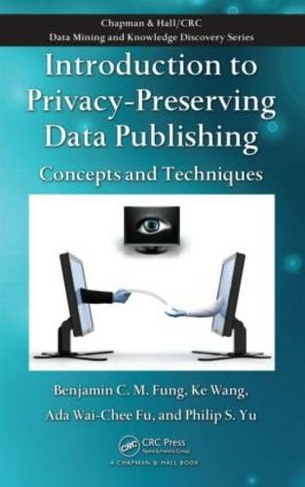 Introduction to Privacy-Preserving Data Publishing: Concepts and Techniques