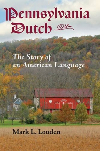 Pennsylvania Dutch: The Story of an American Language (Young Center Books in Anabaptist and Pietist Studies)