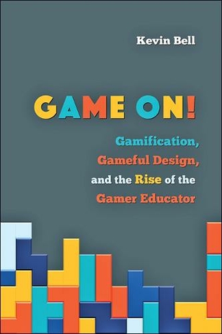 Game On!: Gamification, Gameful Design, and the Rise of the Gamer Educator (Tech.edu: A Hopkins Series on Education and Technology)