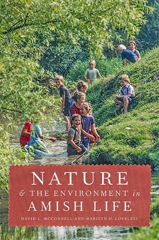 Nature and the Environment in Amish Life: (Young Center Books in Anabaptist and Pietist Studies)