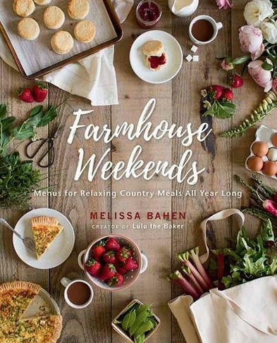 Farmhouse Weekends: Menus and Meals for Relaxing Country Weekends All Year Long