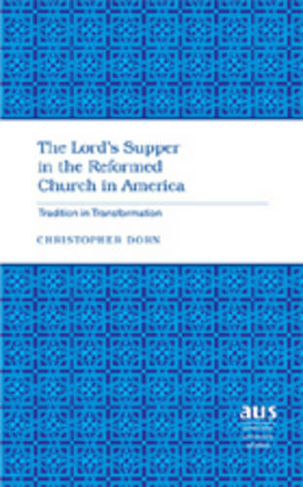 The Lord's Supper in the Reformed Church in America: Tradition in Transformation (American University Studies 264)