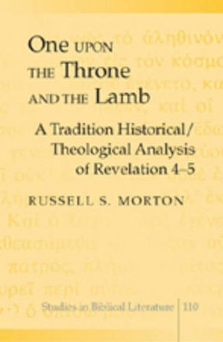 One Upon the Throne and the Lamb: A Tradition Historical/Theological Analysis of Revelation 4-5 (Studies in Biblical Literature 110)