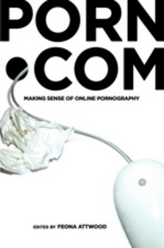 porn.com: Making Sense of Online Pornography (Digital Formations 48 New edition)