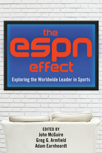 The ESPN Effect: Exploring the Worldwide Leader in Sports (New edition)