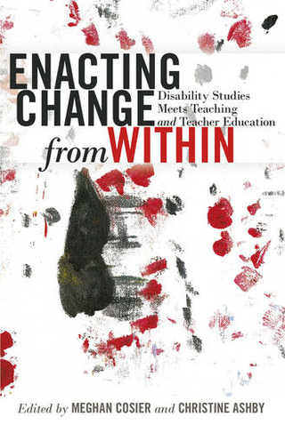 Enacting Change from Within: Disability Studies Meets Teaching and Teacher Education (Inclusion and Teacher Education 2 New edition)