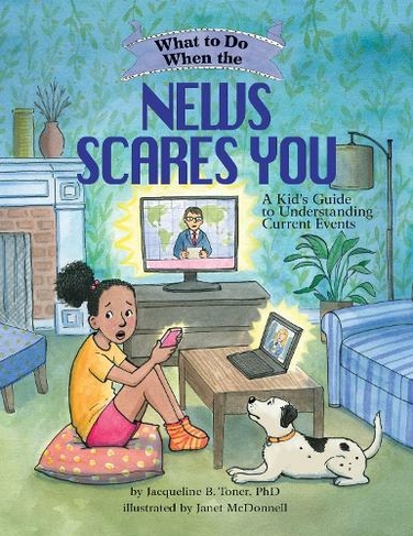 What to Do When the News Scares You: A Kid's Guide to Understanding Current Events (What-to-Do Guides for Kids Series)