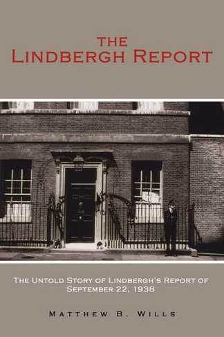 The Lindbergh Report: The Untold Story of Lindbergh's Report of September 22, 1938