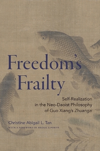 Freedom's Frailty: Self-Realization in the Neo-Daoist Philosophy of Guo Xiang's Zhuangzi (SUNY series in Chinese Philosophy and Culture)