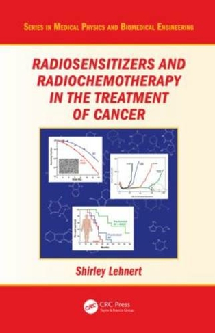 Radiosensitizers and Radiochemotherapy in the Treatment of Cancer: (Series in Medical Physics and Biomedical Engineering)