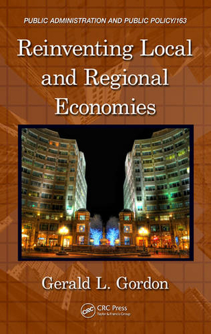Reinventing Local and Regional Economies: (Public Administration and Public Policy)
