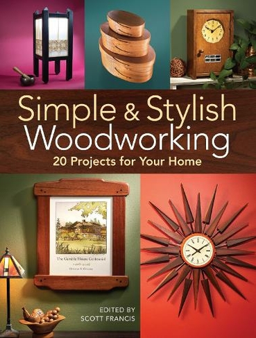 Simple & Stylish Woodworking: 20 Projects for Your Home