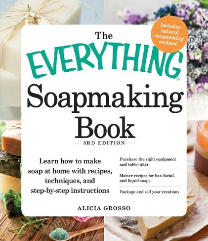 The Everything Soapmaking Book: Learn How to Make Soap at Home with Recipes, Techniques, and Step-by-Step Instructions - Purchase the right equipment and safety gear, Master recipes for bar, facial, and liquid soaps, and Package and sell your creations (Everything (R) Series)