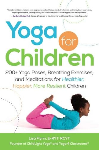 Yoga for Children: 200+ Yoga Poses, Breathing Exercises, and Meditations for Healthier, Happier, More Resilient Children (Yoga for Children Series)