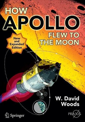 How Apollo Flew to the Moon: (Space Exploration 2nd ed. 2011)
