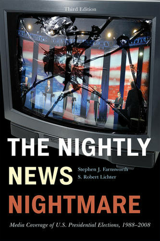 The Nightly News Nightmare: Media Coverage of U.S. Presidential Elections, 1988-2008 (Third Edition)