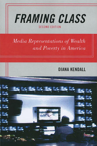 Framing Class: Media Representations of Wealth and Poverty in America (Second Edition)