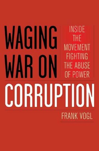 Waging War on Corruption: Inside the Movement Fighting the Abuse of Power