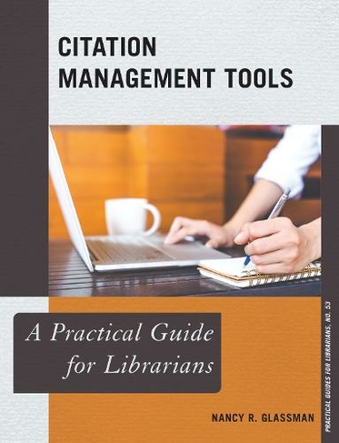 Citation Management Tools: A Practical Guide for Librarians (Practical Guides for Librarians)