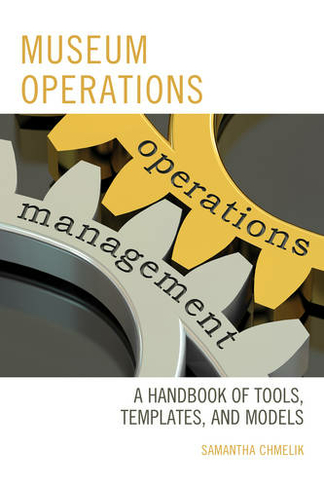 Museum Operations: A Handbook of Tools, Templates, and Models (American Association for State and Local History)
