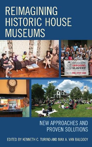 Reimagining Historic House Museums: New Approaches and Proven Solutions (American Association for State and Local History)