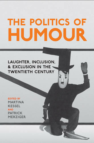 The Politics of Humour: Laughter, Inclusion, and Exclusion in the Twentieth Century (German and European Studies)