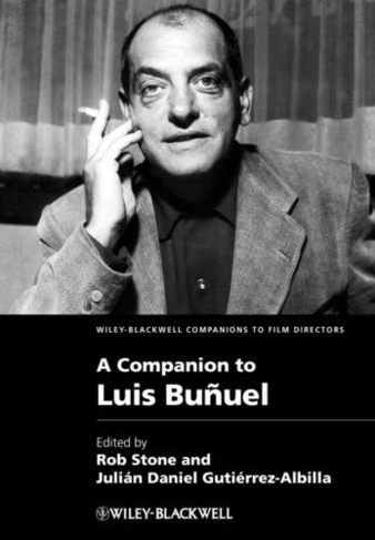 A Companion to Luis Bunuel: (Wiley Blackwell Companions to Film Directors)