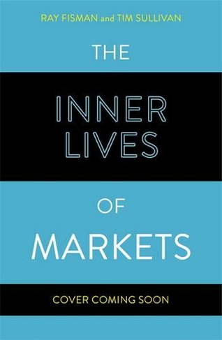 The Inner Lives of Markets: How People Shape Them - And They Shape Us
