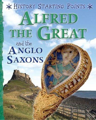 History Starting Points: Alfred the Great and the Anglo Saxons: (History Starting Points Illustrated edition)