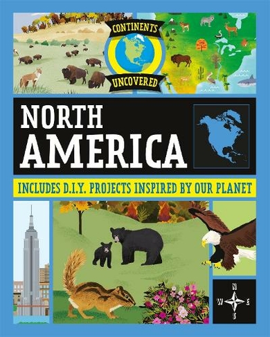Continents Uncovered: North America: (Continents Uncovered Illustrated edition)