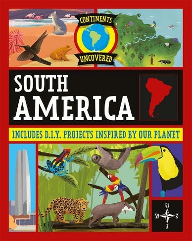 Continents Uncovered: South America: (Continents Uncovered Illustrated edition)