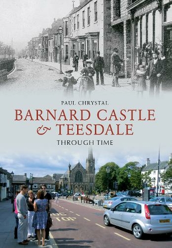 Barnard Castle & Teesdale Through Time: (Through Time UK ed.)