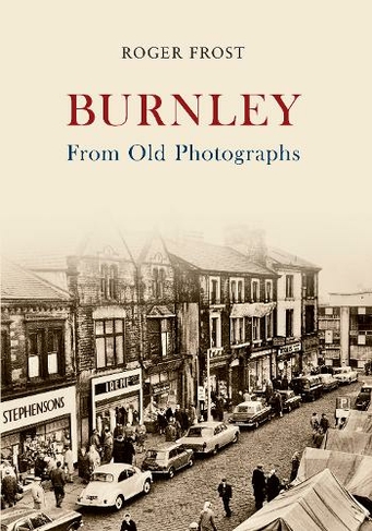 Burnley From Old Photographs: (From Old Photographs)