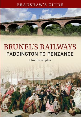 Bradshaw's Guide Brunel's Railways Paddington to Penzance: Volume 1 (Bradshaw's Guide 1)