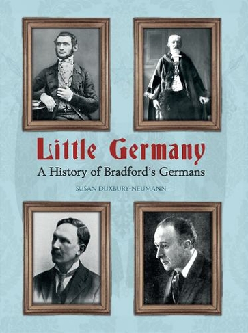Little Germany: A History of Bradford's Germans (UK ed.)