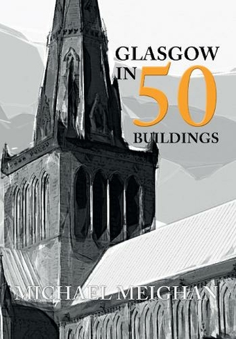 Glasgow in 50 Buildings: (In 50 Buildings UK ed.)