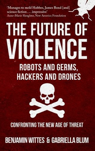 The Future of Violence - Robots and Germs, Hackers and Drones: Confronting the New Age of Threat