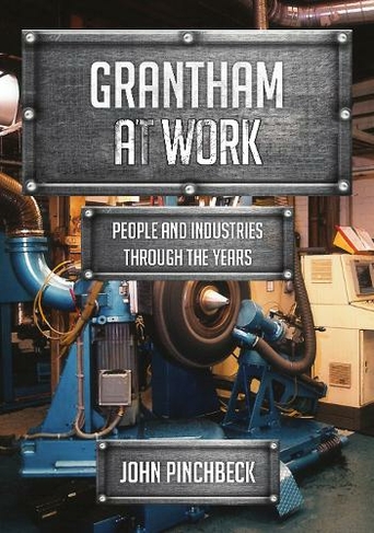 Grantham at Work: People and Industries Through the Years (At Work)