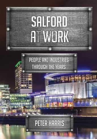 Salford at Work: People and Industries Through the Years (At Work)