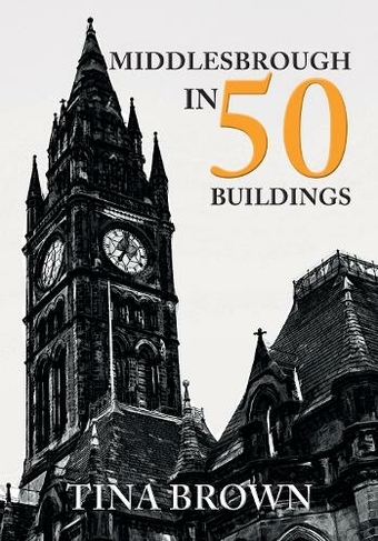 Middlesbrough in 50 Buildings: (In 50 Buildings)