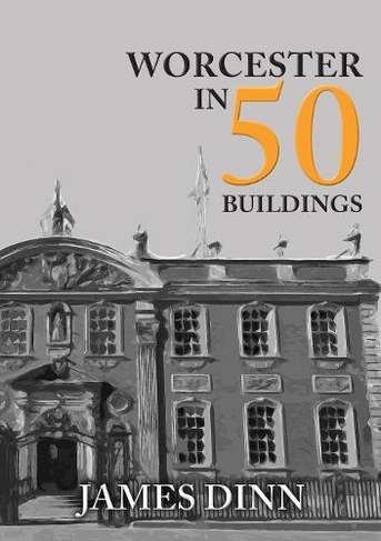 Worcester in 50 Buildings: (In 50 Buildings)