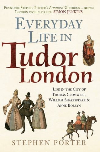 Everyday Life in Tudor London: Life in the City of Thomas Cromwell, William Shakespeare & Anne Boleyn (Everyday Life in ...)