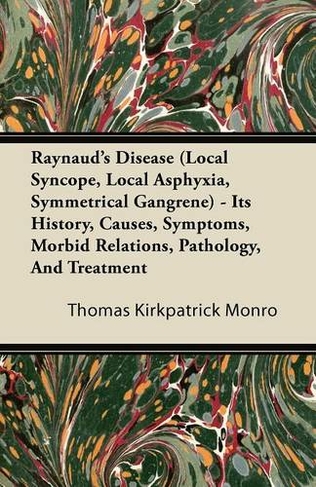 Raynaud's Disease (Local Syncope, Local Asphyxia, Symmetrical Gangrene) - Its History, Causes, Symptoms, Morbid Relations, Pathology, And Treatment: (Large type / large print edition)