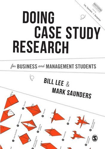 Conducting Case Study Research for Business and Management Students: (Mastering Business Research Methods)