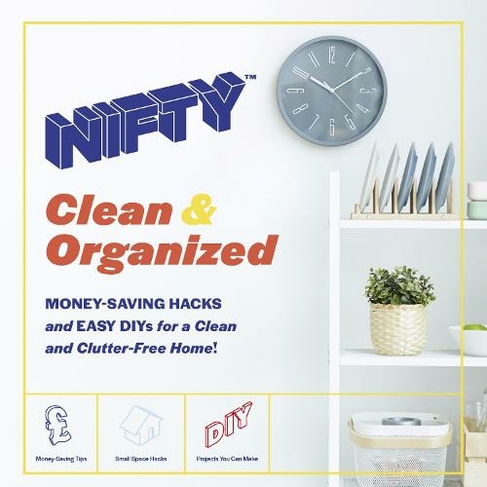 NIFTY (TM) Clean & Organized: Money-Saving Hacks and Easy DIYs for a Clean and Clutter-Free Home! (Media tie-in)