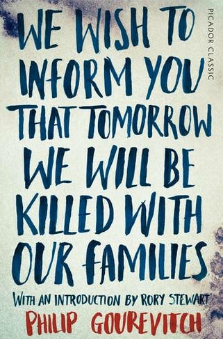 We Wish to Inform You That Tomorrow We Will Be Killed With Our Families: (Picador Classic)