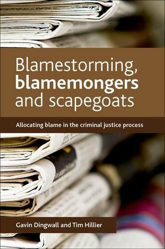 Blamestorming, Blamemongers and Scapegoats: Allocating Blame in the Criminal Justice Process