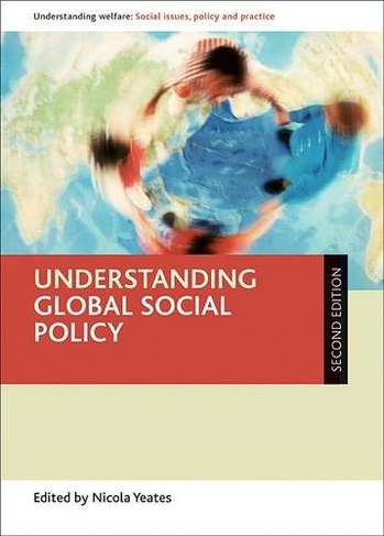 Understanding Global Social Policy: (Understanding Welfare: Social Issues, Policy and Practice Second Edition)